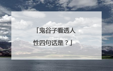 鬼谷子看透人性四句话是？