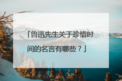 鲁迅先生关于珍惜时间的名言有哪些？