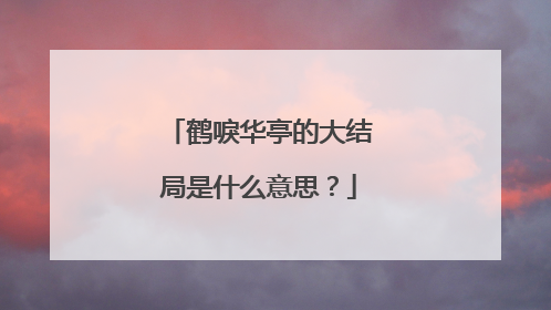 鹤唳华亭的大结局是什么意思？