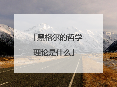 黑格尔的哲学理论是什么