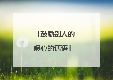 鼓励别人的暖心的话语