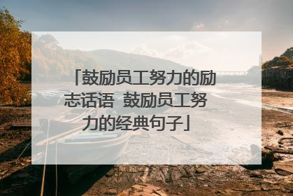 鼓励员工努力的励志话语 鼓励员工努力的经典句子