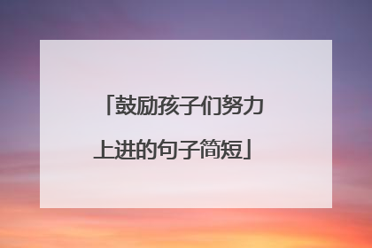 鼓励孩子们努力上进的句子简短