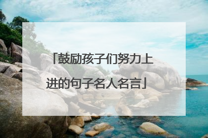 鼓励孩子们努力上进的句子名人名言