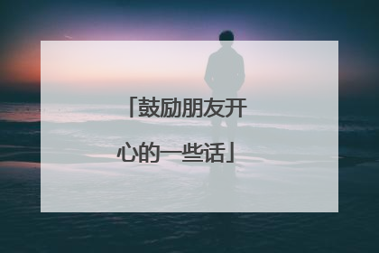 鼓励朋友开心的一些话