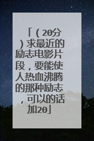 （20分）求最近的励志电影片段，要能使人热血沸腾的那种励志，可以的话加20