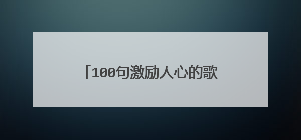 100句激励人心的歌词让消极的你就此雄起