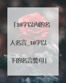 10字以内的名人名言_10字以下的名言警句