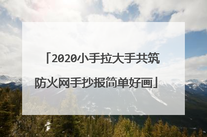 2020小手拉大手共筑防火网手抄报简单好画