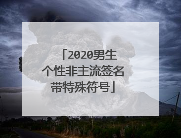 2020男生个性非主流签名带特殊符号