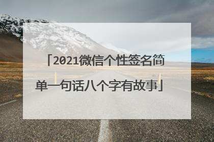 2021微信个性签名简单一句话八个字有故事