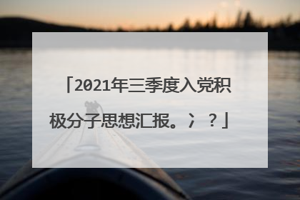 2021年三季度入党积极分子思想汇报。冫？