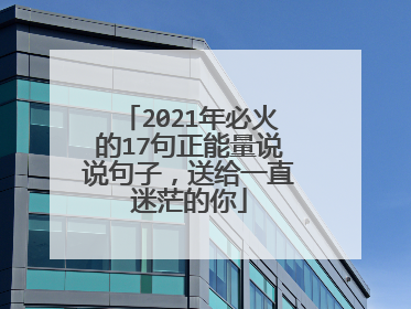 2021年必火的17句正能量说说句子,送给一直迷茫的你
