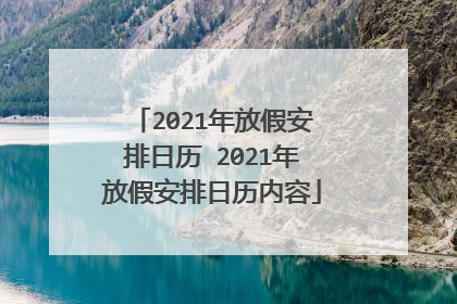 2021年放假安排日历 2021年放假安排日历内容