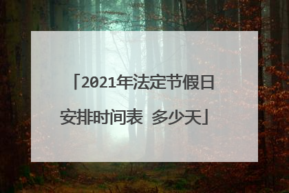 2021年法定节假日安排时间表 多少天