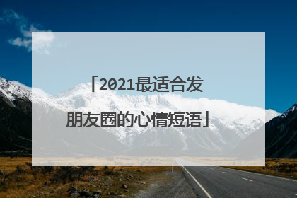 2021最适合发朋友圈的心情短语