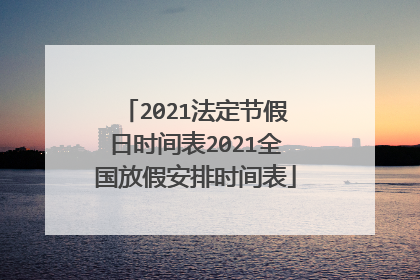 2021法定节假日时间表2021全国放假安排时间表