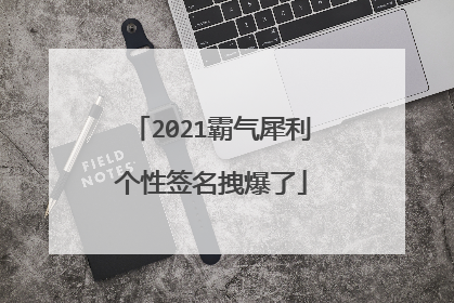 2021霸气犀利个性签名拽爆了