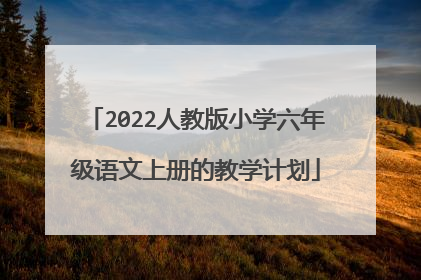 2022人教版小学六年级语文上册的教学计划