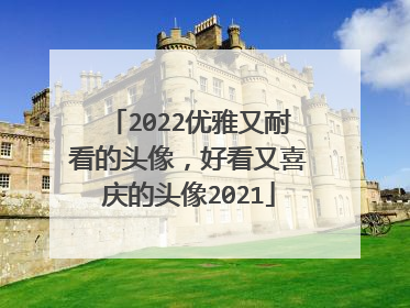 2022优雅又耐看的头像,好看又喜庆的头像2021