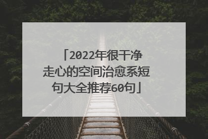 2022年很干净走心的空间治愈系短句大全推荐60句