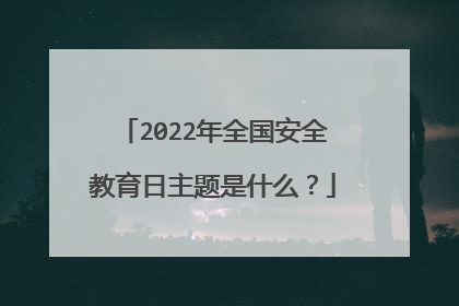 2022年全国安全教育日主题是什么？