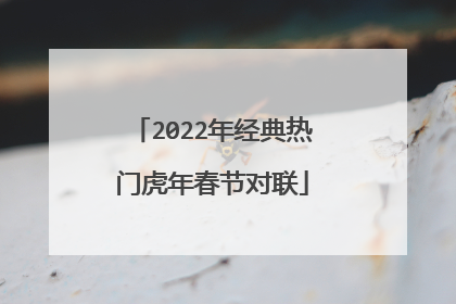 2022年经典热门虎年春节对联