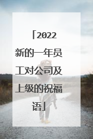 2022新的一年员工对公司及上级的祝福语