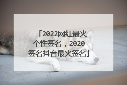 2022网红最火个性签名，2020签名抖音最火签名