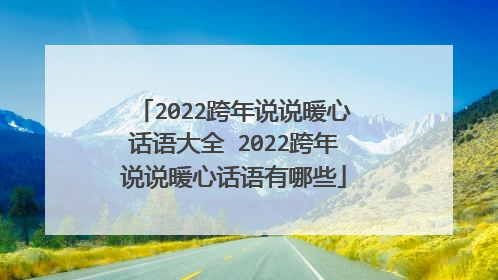 2022跨年说说暖心话语大全 2022跨年说说暖心话语有哪些