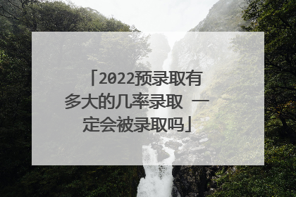 2022预录取有多大的几率录取 一定会被录取吗