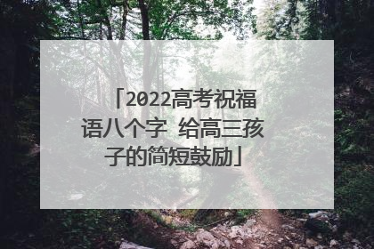 2022高考祝福语八个字 给高三孩子的简短鼓励