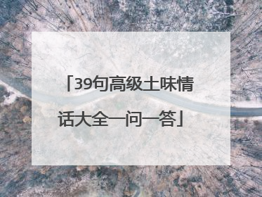 39句高级土味情话大全一问一答