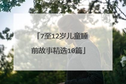 7至12岁儿童睡前故事精选10篇