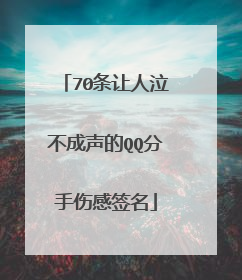 70条让人泣不成声的QQ分手伤感签名