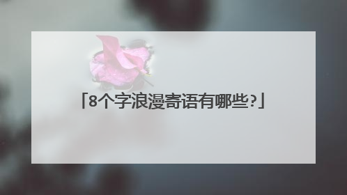 8个字浪漫寄语有哪些?