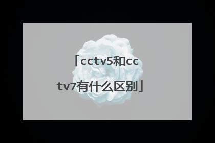 cctv5和cctv7有什么区别