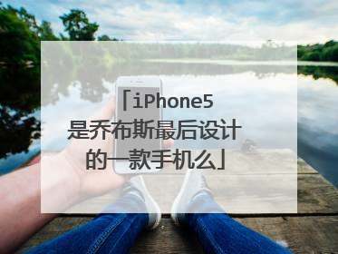 iPhone5是乔布斯最后设计的一款手机么