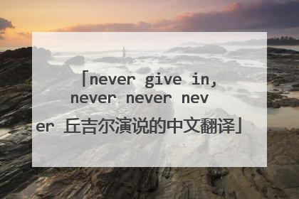 never give in,never never never 丘吉尔演说的中文翻译