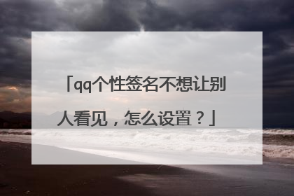 qq个性签名不想让别人看见，怎么设置？