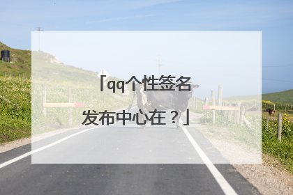 qq个性签名发布中心在？