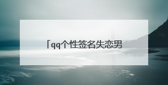 qq个性签名失恋男生：我们以最美的收场，又以最烂的完毕