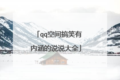 qq空间搞笑有内涵的说说大全