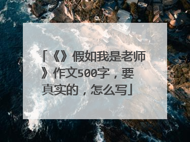 《》假如我是老师》作文500字，要真实的，怎么写