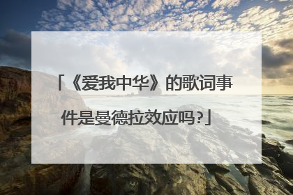 《爱我中华》的歌词事件是曼德拉效应吗?