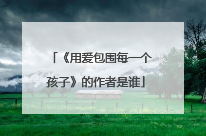 《用爱包围每一个孩子》的作者是谁