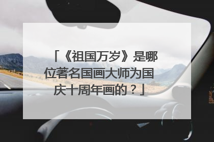 《祖国万岁》是哪位著名国画大师为国庆十周年画的？