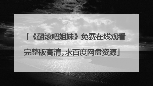 《翻滚吧姐妹》免费在线观看完整版高清,求百度网盘资源