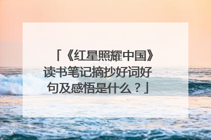 《红星照耀中国》读书笔记摘抄好词好句及感悟是什么？