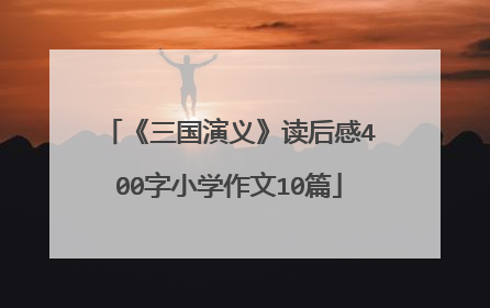 《三国演义》读后感400字小学作文10篇